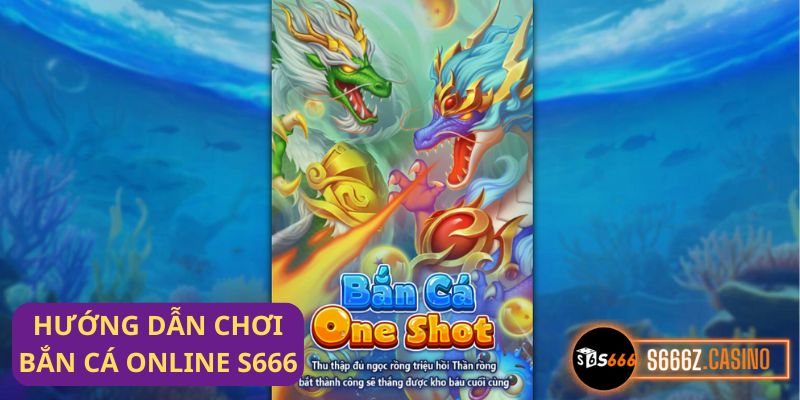 Bắn Cá Online s666 - Trải nghiệm đỉnh cao, đổi thưởng siêu tốc