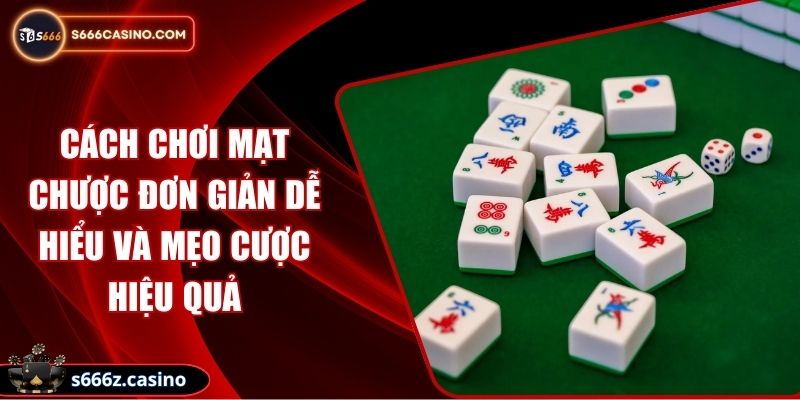 Cách Chơi Mạt Chược Đơn Giản Dễ Hiểu Và Mẹo Cược Hiệu Quả