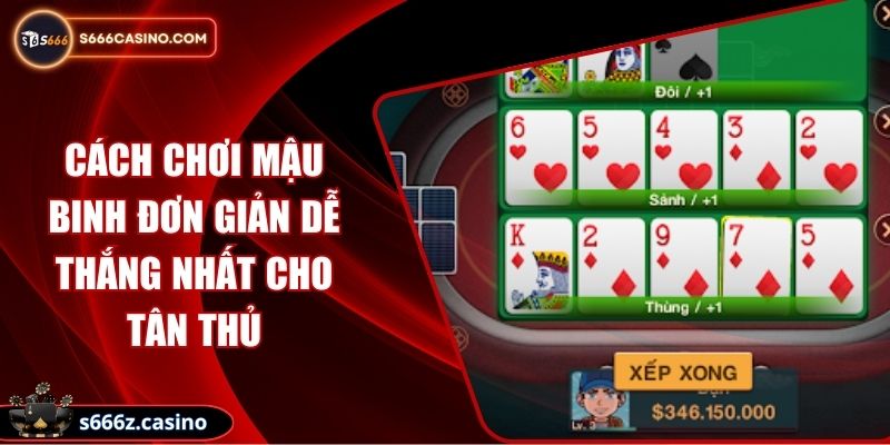 Cách Chơi Mậu Binh Đơn Giản Dễ Thắng Nhất Cho Tân Thủ