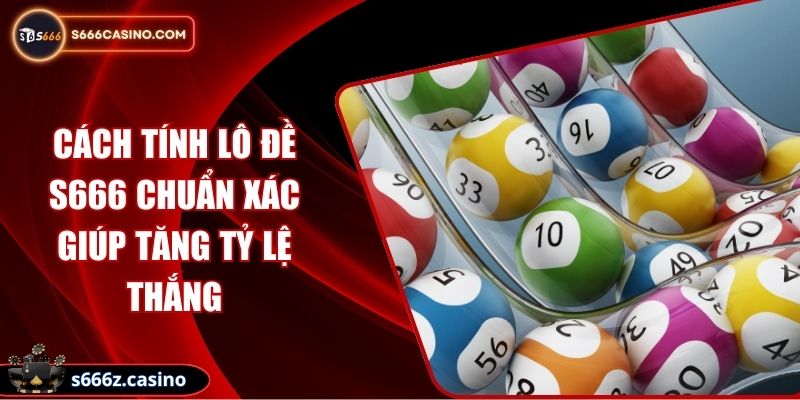 Cách Tính Lô Đề S666 Chuẩn Xác Giúp Tăng Tỷ Lệ Thắng